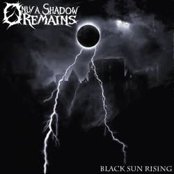 Only A Shadow Remains : Black Sun Rising